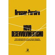 Novo Desenvolvimentismo: Introduzindo Uma Nova Teoria Econômica E Economia Política