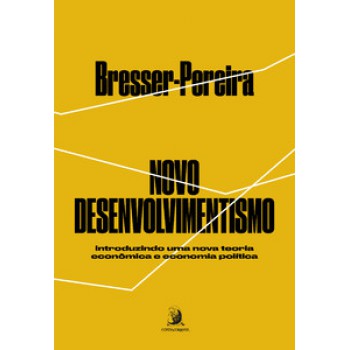 Novo Desenvolvimentismo: Introduzindo Uma Nova Teoria Econômica E Economia Política