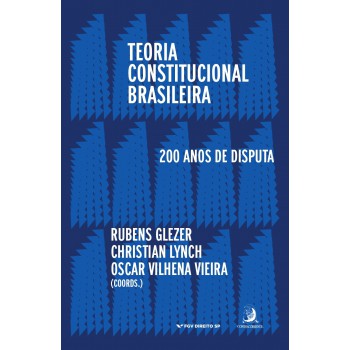 Teoria Constitucional Brasileira: 200 Anos De Disputas