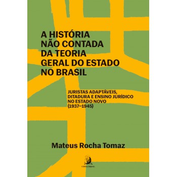A Hist-ria Não Contada Da Teoria Geral Do Estado No Brasil: Juristas Adaptáveis, Ditadura E Ensino Jurídico No Estado Novo (1937-1945)