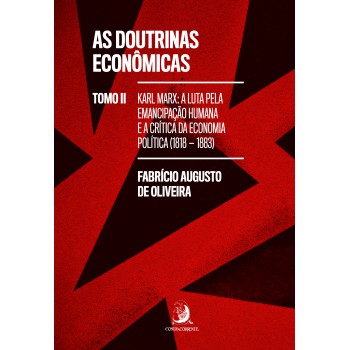 As Doutrinas Econ-micas - Tomo Ii: Karl Marx: A Luta Pela Emancipação Humana E A Crítica Da Economia Política (1818-1883)