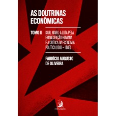 As Doutrinas Econ-micas - Tomo Ii: Karl Marx: A Luta Pela Emancipação Humana E A Crítica Da Economia Política (1818-1883)