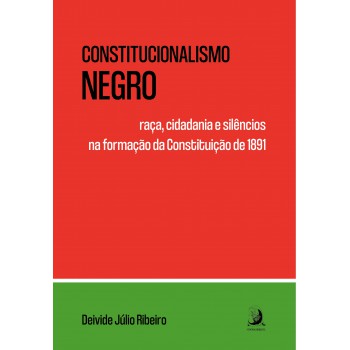 Constitucionalismo Negro: Raça, Cidadania E Silêncios Na Ormação Da Constituição De 1891