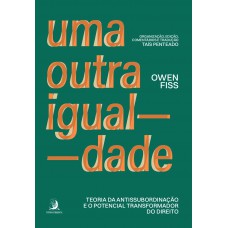 Uma Outra Igualdade: Teoria Da Antissubordinação E O Potencial Transormador Do Direito Uma Outra Igualdade: Teoria Da Antissubordinação E O Potencial Transormador Do Direito