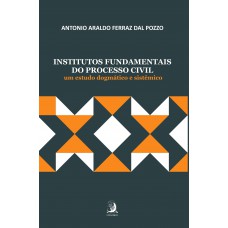Institutos Undamentais Do Processo Civil: Um Estudo Dogmático E Sistêmico
