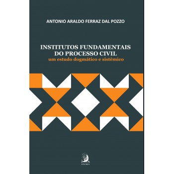 Institutos Undamentais Do Processo Civil: Um Estudo Dogmático E Sistêmico