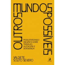Outros Mundos Possíveis: Problematizando Discursos Sobre Trabalho, Autonomia E Dependência