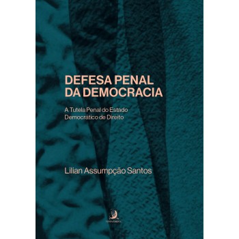 Segurança Pública: A Tutela Penal Do Estado Democrático De Direito - Golpe De Estado E Abolição Violenta Do Estado Democrático De Direito