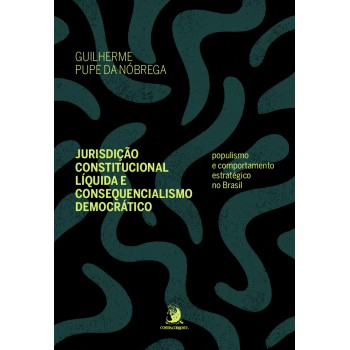 Jurisdição Constitucional Líquida E Consequencialismo Democrático: Populismo E Comportamento Estratégico No Brasil