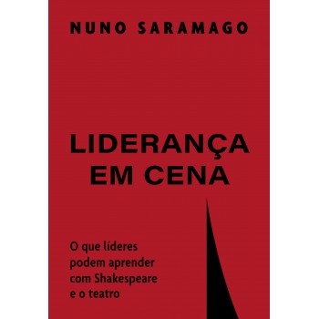 Liderança Em Cena: O Que Líderes Podem Aprender Com Shakespeare E O Teatro