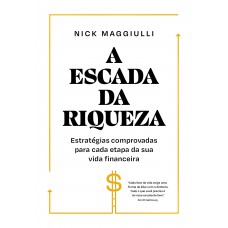 A Escada Da Riqueza: Estratégias Comprovadas Para Cada Etapa Da Sua Vida Financeira