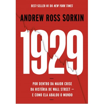 1929: Por Dentro Da Maior Crise Da História De Wall Street - E Como Ela Abalou O Mundo