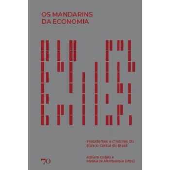 Os Mandarins Da Economia: Presidentes E Diretores Do Banco Central Do Brasil