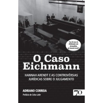 O Caso Eichmann: Hannah Arendt E As Controvérsias Jurídicas Sobre O Julgamento