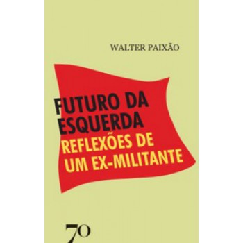 Futuro Da Esquerda: Reflexões De Um Ex-militante