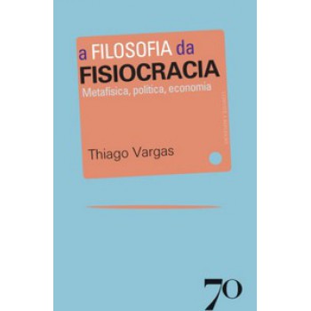 A Filosofia Da Fisiocracia: Metafísica, Política, Economia