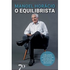 O Equilibrista: A Vida, A Carreira E Os Aprendizados Do Executivo Que Foi Amado Pelas Equipes, Pelo Mercado E Pela Imprensa, Mas Nem Sempre Pelos Acionistas