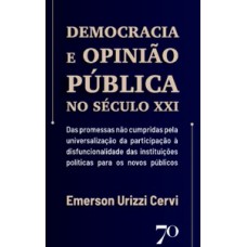 Democracia E Opinião Pública No Século Xxi: Das Promessas Não Cumpridas Pela Universalização Da Participação à Disfuncionalidade Das Instituições Políticas Para Os Novos Públicos