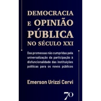 Democracia E Opinião Pública No Século Xxi: Das Promessas Não Cumpridas Pela Universalização Da Participação à Disfuncionalidade Das Instituições Políticas Para Os Novos Públicos