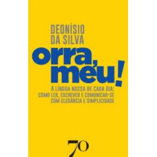 ôrra, Meu!: A Língua Nossa De Cada Dia: Como Ler, Escrever E Comunicar-se Com Elegância E Simplicidade