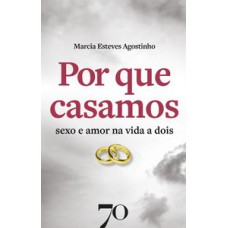 Por Que Casamos: Sexo E Amor Na Vida A Dois