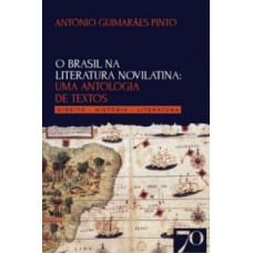 O Brasil Na Literatura Novilatina: Uma Antologia De Textos: Direito - Hist-ria - Literatura