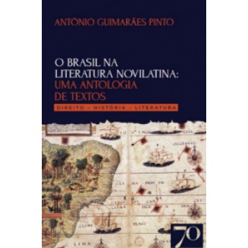 O Brasil Na Literatura Novilatina: Uma Antologia De Textos: Direito - Hist-ria - Literatura