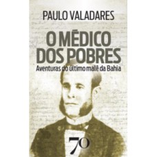 O Médico Dos Pobres: Aventuras Do último Malê Da Bahia