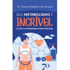 Seu Metabolismo é Incrível: E é Fácil Compreender Como Funciona