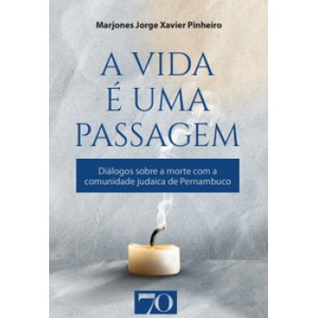 A Vida é Uma Passagem: Diálogos Sobre A Morte Com A Comunidade Judaica De Pernambuco