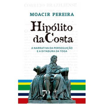 Hipólito Da Costa: Narrativa De Perseguição E Ditadura Da Toga