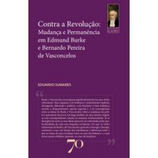 Contra A Revolução: Mudança E Permanência Em Edmund Burke E Bernardo Pereira De Vasconcelos