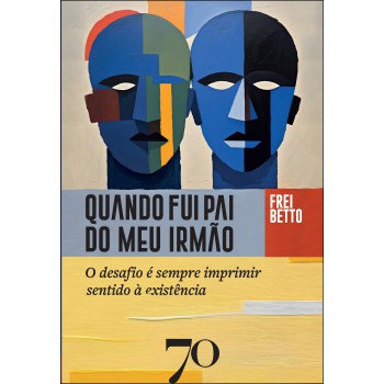 Quando Ui Pai Do Meu Irmão: O Desaio é Sempre Imprimir Sentido à Existência