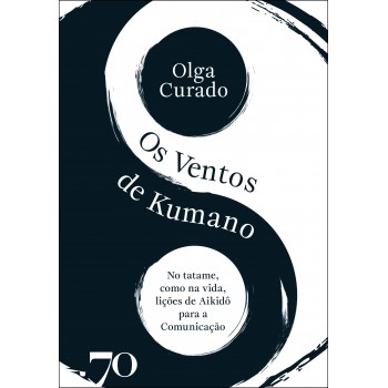 Os Ventos De Kumano: No Tatame Como Na Vida, Lições Do Aikid- Para A Comunicação