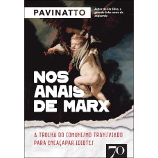Nos Anais De Marx: A Trolha Do Comunismo Transviado Para Encaçapar Idiotes