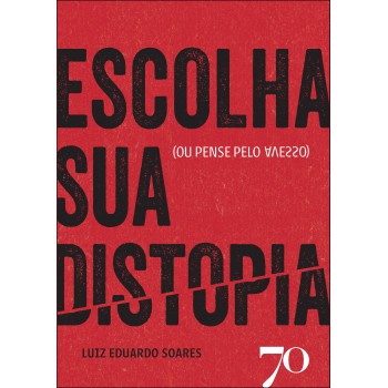 Escolha Sua Distopia: (ou Pense Pelo Avesso)