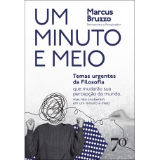 Um Minuto E Meio: Temas Urgentes Da Ilosoia Que Mudarão Sua Percepção Do Mundo, Mas Não Couberam Em Um Minuto E Meio