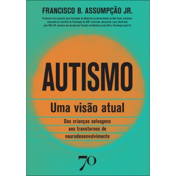 Autismo: Uma Visão Atual: Das Crianças Selvagens Aos Transtornos De Neurodesenvolvimento