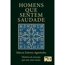 Homens Que Sentem Saudade: Hist-ria Da Emoção Que Une Uma Nação