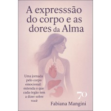 A Expressão Do Corpo E As Dores Da Alma: Uma Jornada Pelo Corpo Emocional: Entenda O Que Cada -rgão Tem A Dizer Sobre Você A Expressão Do Corpo E As Dores Da Alma: Uma Jornada Pelo Corpo Emocional: Entenda O Que Cada -rgão Tem A Dizer Sobre Você