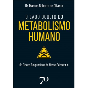O Lado Oculto Do Metabolismo Humano: Os Riscos Bioquímicos Da Nossa Existência