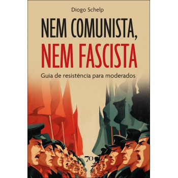Nem Comunista, Nem Ascista: Guia De Resistência Para Moderados