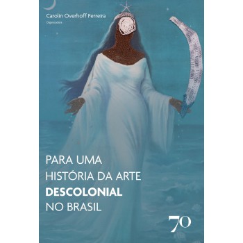 Para Uma Hist-ria Da Arte Descolonial No Brasil