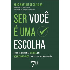 Ser Você é Uma Escolha: Como Transormar Crises Em Oportunidades E Viver Sua Melhor Versão Ser Você é Uma Escolha: Como Transormar Crises Em Oportunidades E Viver Sua Melhor Versão