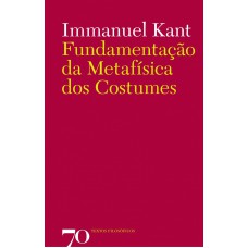Fundamentação Da Metafísica Dos Costumes