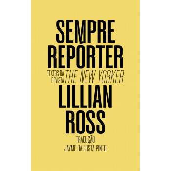 Sempre Repórter: Textos Da Revista The New Yorker