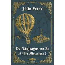 Os Náufragos Do Ar A Ilha Misteriosa I - Júlio Verne