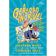 A Geração Incrível: Um Guia Para Ser Livre E Se Divertir Num Mundo Cheio De Telas