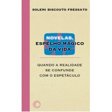 Novelas, Espelho Mágico Da Vida: Quando A Realidade Se Confunde Com O Espetáculo