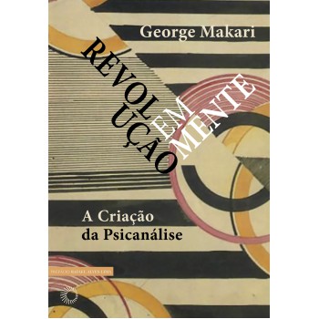 Revolução Em Mente: A Criação Da Psicanálise